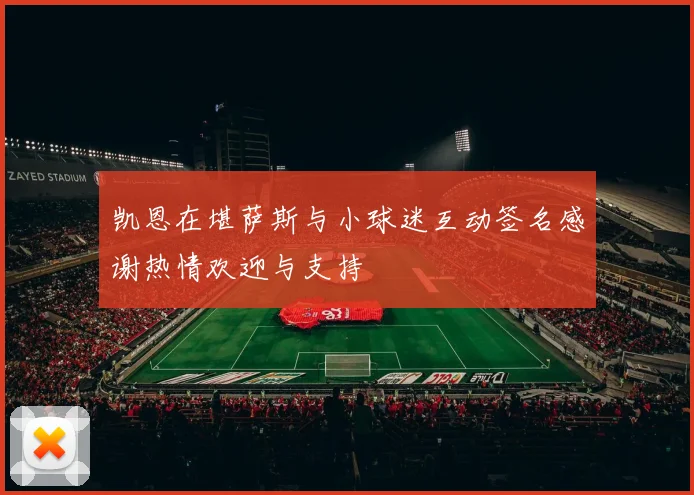 凯恩在堪萨斯与小球迷互动签名感谢热情欢迎与支持